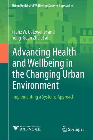 Franz W. Gatzweiler, Yong-Guan Zhu, Anna V. Diez Roux, Anthony Capon, Christel Donnelly, Gérard Salem, Hany M. Ayad, Ilene Speizer, Indira Nath, Jo I. Boufford, Keisuke Hanaki, Luuk C. Rietveld, Pierre Ritchie, Saroj Jayasinghe, Susan Parnell, Yi Zhang - Advancing Health and Wellbeing in the Changing Urban Environment, Inbunden