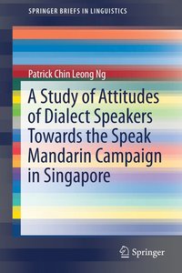 bokomslag A Study of Attitudes of Dialect Speakers Towards the Speak Mandarin Campaign in Singapore