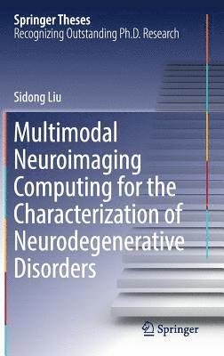 Sidong Liu - Multimodal Neuroimaging Computing for the Characterization of Neurodegenerative Disorders, Inbunden