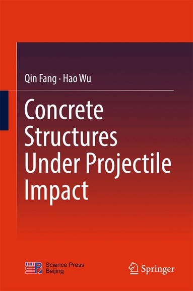 Qin Fang, Hao Wu - Concrete Structures Under Projectile Impact, Inbunden