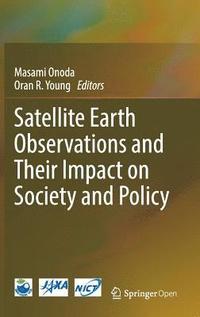 bokomslag Satellite Earth Observations and Their Impact on Society and Policy
