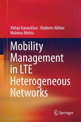 Abhay Karandikar, Nadeem Akhtar, Mahima Mehta - Mobility Management in LTE Heterogeneous Networks, Inbunden