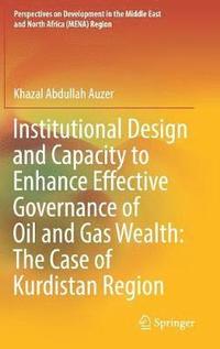 bokomslag Institutional Design and Capacity to Enhance Effective Governance of Oil and Gas Wealth: The Case of Kurdistan Region