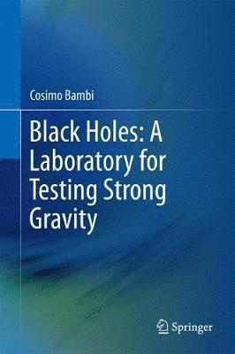 Black Holes: A Laboratory for Testing Strong Gravity 1