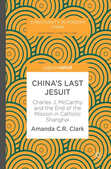 Amanda C. R. Clark - China’s Last Jesuit, Inbunden