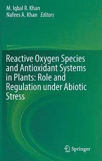 bokomslag Reactive Oxygen Species and Antioxidant Systems in Plants: Role and Regulation under Abiotic Stress