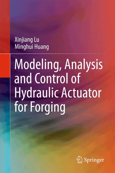 Xinjiang Lu, Minghui Huang - Modeling, Analysis and Control of Hydraulic Actuator for Forging, Inbunden