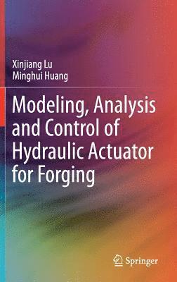 Modeling, Analysis and Control of Hydraulic Actuator for Forging 1