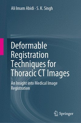 Ali Imam Abidi, S.K. Singh, S. K. Singh - Deformable Registration Techniques for Thoracic CT Images, Inbunden
