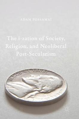 Adam Possamai - i-zation of Society, Religion, and Neoliberal Post-Secularism, Inbunden