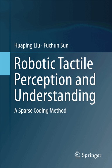 Huaping Liu, Fuchun Sun - Robotic Tactile Perception and Understanding, Inbunden