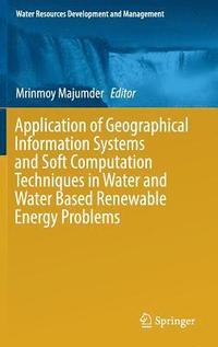 bokomslag Application of Geographical Information Systems and Soft Computation Techniques in Water and Water Based Renewable Energy Problems