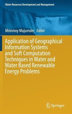 Application of Geographical Information Systems and Soft Computation Techniques in Water and Water Based Renewable Energy Problems 1