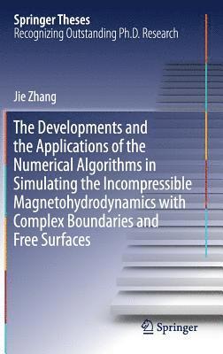 bokomslag The Developments and the Applications of the Numerical Algorithms in Simulating the Incompressible Magnetohydrodynamics with Complex Boundaries and Free Surfaces