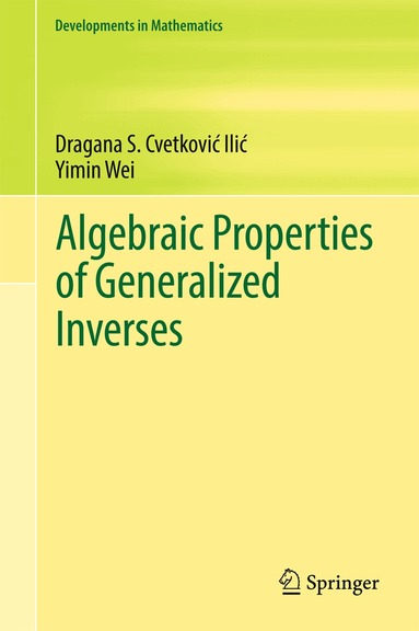 Dragana S. Cvetković‐Ilić, Yimin Wei - Algebraic Properties of Generalized Inverses, Inbunden