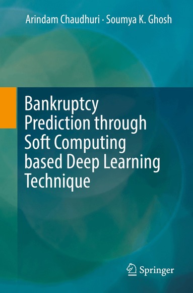Arindam Chaudhuri, Soumya K Ghosh - Bankruptcy Prediction through Soft Computing based Deep Learning Technique, Häftad