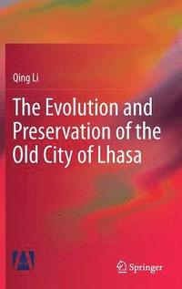 bokomslag The Evolution and Preservation of the Old City of Lhasa