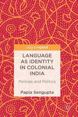 Papia Sengupta, Papia SenGupta - Language as Identity in Colonial India, Inbunden