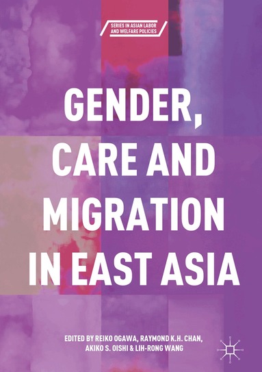 Reiko Ogawa, Raymond K.H. Chan, Akiko S. Oishi, Lih-Rong Wang - Gender, Care and Migration in East Asia, Inbunden