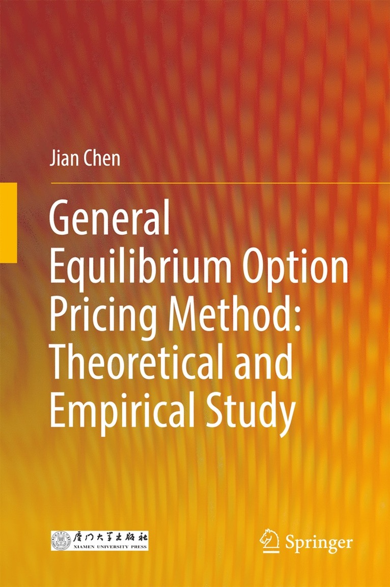 Jian Chen - General Equilibrium Option Pricing Method: Theoretical and Empirical Study, Inbunden