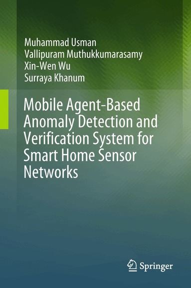 Muhammad Usman, Vallipuram Muthukkumarasamy, Xin-Wen Wu, Surraya Khanum - Mobile Agent-Based Anomaly Detection and Verification System for Smart Home Sensor Networks, Inbunden