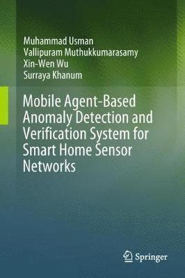 Muhammad Usman, Vallipuram Muthukkumarasamy, Xin-Wen Wu, Surraya Khanum - Mobile Agent-Based Anomaly Detection and Verification System for Smart Home Sensor Networks, Inbunden