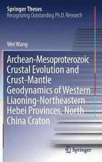 bokomslag Archean-Mesoproterozoic Crustal Evolution and Crust-Mantle Geodynamics of Western Liaoning-Northeastern Hebei Provinces, North China Craton