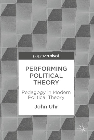 John Uhr - Performing Political Theory, Inbunden