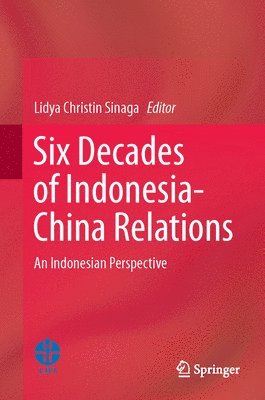 Lidya Christin Sinaga - Six Decades of Indonesia-China Relations, Inbunden