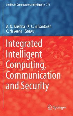 A.N. Krishna, K.C. Srikantaiah, C Naveena, A. N. Krishna, K. C. Srikantaiah, C. Naveena - Integrated Intelligent Computing, Communication and Security, Inbunden