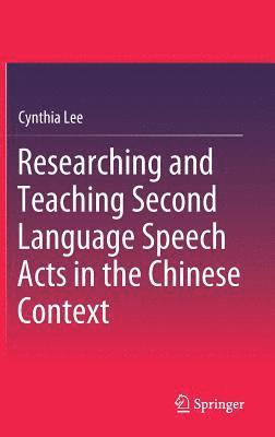 bokomslag Researching and Teaching Second Language Speech Acts in the Chinese Context