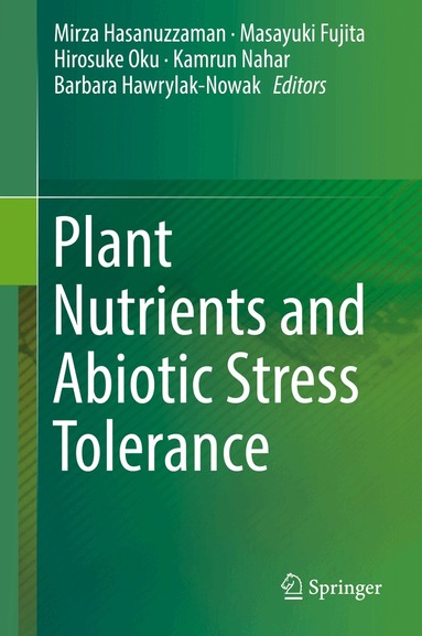 Mirza Hasanuzzaman, Masayuki Fujita, Hirosuke Oku, Kamrun Nahar, Barbara Hawrylak-Nowak - Plant Nutrients and Abiotic Stress Tolerance, Inbunden
