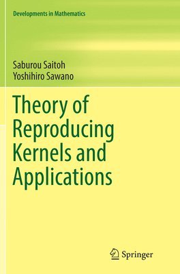 Saburou Saitoh, Yoshihiro Sawano - Theory of Reproducing Kernels and Applications, Häftad