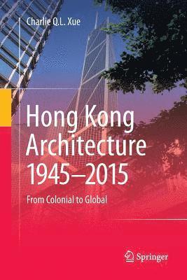 Charlie Q. L. Xue - Hong Kong Architecture 1945-2015, Häftad