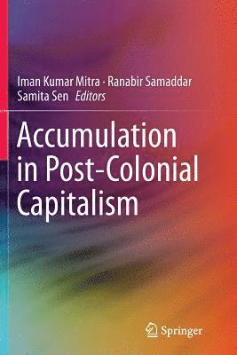 Iman Kumar Mitra, Ranabir Samaddar, Samita Sen - Accumulation in Post-Colonial Capitalism, Häftad