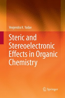 Veejendra K. Yadav - Steric and Stereoelectronic Effects in Organic Chemistry, Häftad
