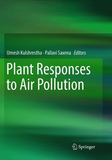 Umesh Kulshrestha, Pallavi Saxena - Plant Responses to Air Pollution, Häftad