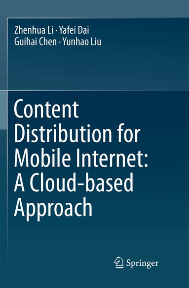Zhenhua Li, Yafei Dai, Guihai Chen, Yunhao Liu - Content Distribution for Mobile Internet: A Cloud-based Approach, Häftad