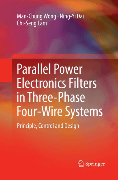 Man-Chung Wong, Ning-Yi Dai, Chi-Seng Lam - Parallel Power Electronics Filters in Three-Phase Four-Wire Systems, Häftad