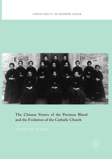 Cindy Yik-yi Chu - Chinese Sisters of the Precious Blood and the Evolution of the Catholic Church, Häftad