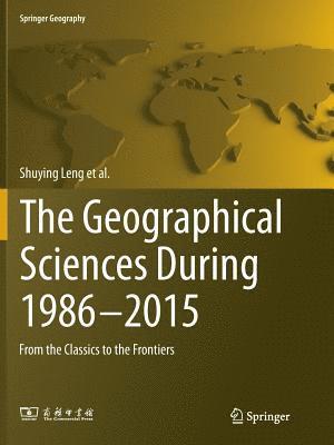 Shuying Leng, Xizhang Gao, Tao Pei, Guoyou Zhang, Liangfu Chen, Xi Chen, Canfei He, Daming He, Xiaoyan Li, Chunye Lin, Hongyan Liu, Weidong Liu, Yihe Lü, Shilong Piao, Qiuhong Tang, Fulu Tao, Lide Tian, Xiaohua Tong, Cunde Xiao, Desheng Xue, Linsheng Yang, Linwang Yuan, Yuanming Zheng, Huiyi Zhu, Liping Zhu - Geographical Sciences During 1986—2015, Häftad