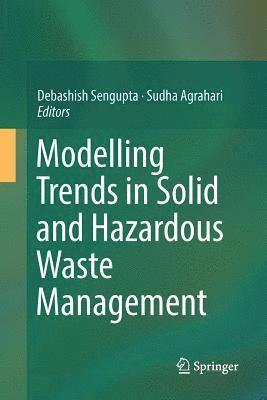 Debashish Sengupta, Sudha Agrahari, Debashish SenGupta - Modelling Trends in Solid and Hazardous Waste Management, Häftad