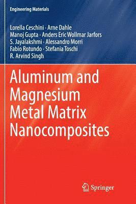 Lorella Ceschini, Arne Dahle, Manoj Gupta, Anders Eric Wollmar Jarfors, S. Jayalakshmi, Alessandro Morri, Fabio Rotundo, Stefania Toschi, R. Arvind Singh - Aluminum and Magnesium Metal Matrix Nanocomposites, Häftad