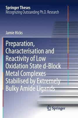 bokomslag Preparation, Characterisation and Reactivity of Low Oxidation State d-Block Metal Complexes Stabilised by Extremely Bulky Amide Ligands