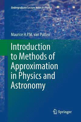 Maurice H. P. M. van Putten, Maurice H. P. M. Van Putten, Maurice H. P. M. van Putten - Introduction to Methods of Approximation in Physics and Astronomy, Häftad
