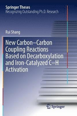 Rui Shang - New Carbon–Carbon Coupling Reactions Based on Decarboxylation and Iron-Catalyzed C–H Activation, Häftad