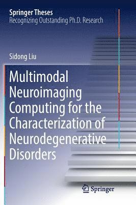 Sidong Liu - Multimodal Neuroimaging Computing for the Characterization of Neurodegenerative Disorders, Häftad