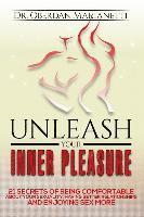Unleash Your Inner Pleasure: 21 Secrets of Being Comfortable About Your Sexuality, Having Better Relationships and Enjoying Sex More 1
