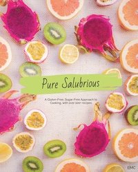 bokomslag Pure Salubrious: A Gluten-Free, Sugar-Free Approach to Cooking