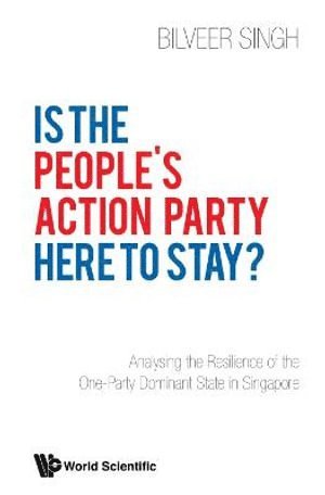 Is The People's Action Party Here To Stay?: Analysing The Resilience Of The One-party Dominant State In Singapore 1